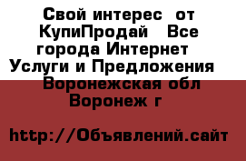 «Свой интерес» от КупиПродай - Все города Интернет » Услуги и Предложения   . Воронежская обл.,Воронеж г.